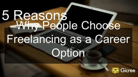 Why People Choose Freelancing as a Career Option 5 Reasons.