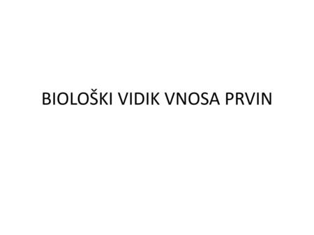 BIOLOŠKI VIDIK VNOSA PRVIN