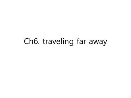 Ch6. traveling far away.