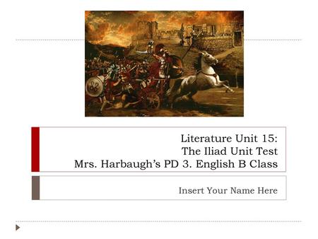 2017/2/24 Literature Unit 15: The Iliad Unit Test Mrs. Harbaugh’s PD 3. English B Class Insert Your Name Here.