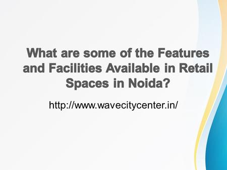 What are some of the Features and Facilities Available in Retail Spaces in Noida?