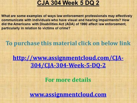 CJA 304 Week 5 DQ 2 What are some examples of ways law enforcement professionals may effectively communicate with individuals who have visual and hearing.