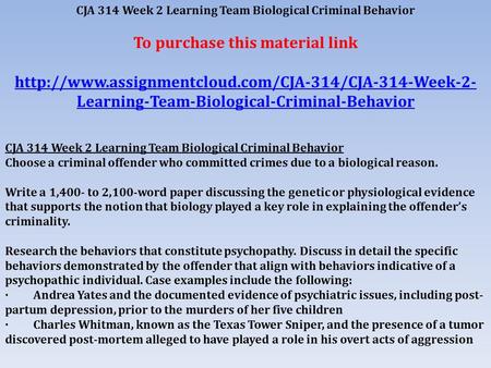 CJA 314 Week 2 Learning Team Biological Criminal Behavior To purchase this material link  Learning-Team-Biological-Criminal-Behavior.