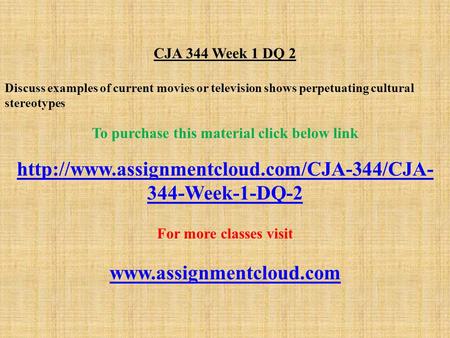 CJA 344 Week 1 DQ 2 Discuss examples of current movies or television shows perpetuating cultural stereotypes To purchase this material click below link.