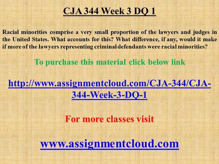 CJA 344 Week 3 DQ 1 Racial minorities comprise a very small proportion of the lawyers and judges in the United States. What accounts for this? What difference,