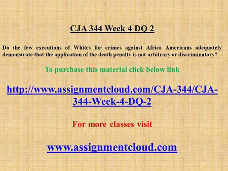 CJA 344 Week 4 DQ 2 Do the few executions of Whites for crimes against Africa Americans adequately demonstrate that the application of the death penalty.