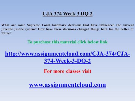 CJA 374 Week 3 DQ 2 What are some Supreme Court landmark decisions that have influenced the current juvenile justice system? How have these decisions changed.