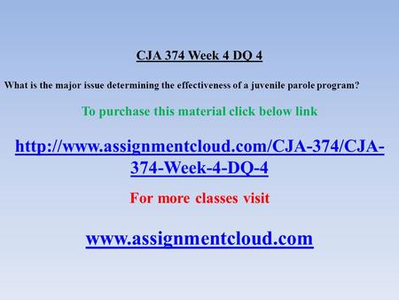 CJA 374 Week 4 DQ 4 What is the major issue determining the effectiveness of a juvenile parole program? To purchase this material click below link