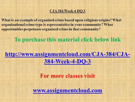 CJA 384 Week 4 DQ 3 What is an example of organized crime based upon religious origins? What organizational crime type is representative in your community?