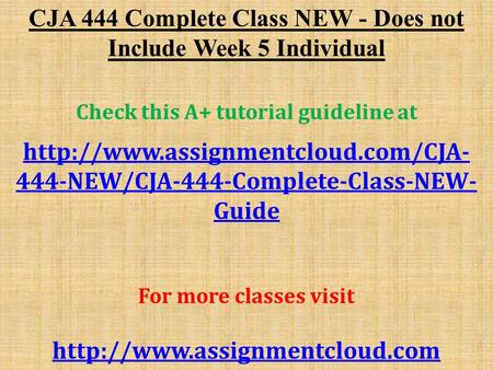 CJA 444 Complete Class NEW - Does not Include Week 5 Individual Check this A+ tutorial guideline at  444-NEW/CJA-444-Complete-Class-NEW-