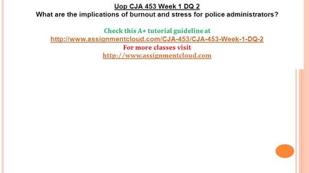 Uop CJA 453 Week 1 DQ 2 What are the implications of burnout and stress for police administrators? Check this A+ tutorial guideline at