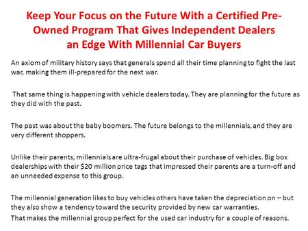 Keep Your Focus on the Future With a Certified Pre- Owned Program That Gives Independent Dealers an Edge With Millennial Car Buyers An axiom of military.