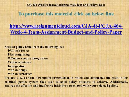 CJA 464 Week 4 Team Assignment Budget and Policy Paper To purchase this material click on below link  Week-4-Team-Assignment-Budget-and-Policy-Paper.