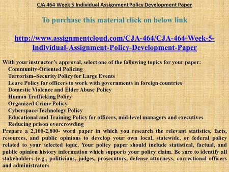 CJA 464 Week 5 Individual Assignment Policy Development Paper To purchase this material click on below link