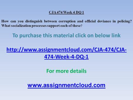 CJA 474 Week 4 DQ 1 How can you distinguish between corruption and official deviance in policing? What socialization processes support each of these ?