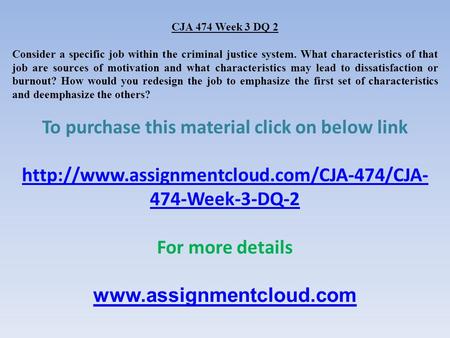 CJA 474 Week 3 DQ 2 Consider a specific job within the criminal justice system. What characteristics of that job are sources of motivation and what characteristics.