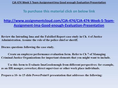 CJA 474 Week 5 Team Assignment Ima Good enough Evaluation Presentation To purchase this material click on below link