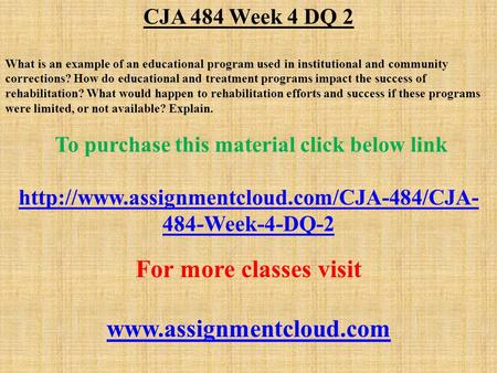 CJA 484 Week 4 DQ 2 What is an example of an educational program used in institutional and community corrections? How do educational and treatment programs.