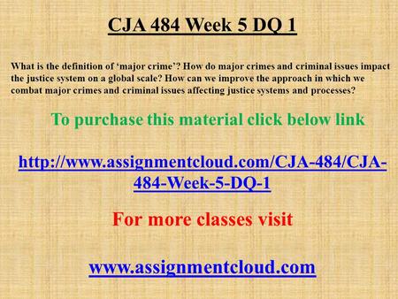 CJA 484 Week 5 DQ 1 What is the definition of ‘major crime’? How do major crimes and criminal issues impact the justice system on a global scale? How can.