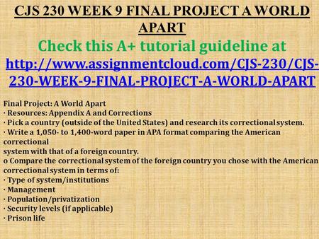 CJS 230 WEEK 9 FINAL PROJECT A WORLD APART Check this A+ tutorial guideline at  230-WEEK-9-FINAL-PROJECT-A-WORLD-APART.