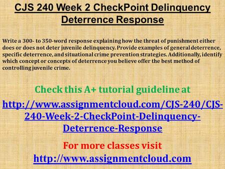 CJS 240 Week 2 CheckPoint Delinquency Deterrence Response Write a 300- to 350-word response explaining how the threat of punishment either does or does.