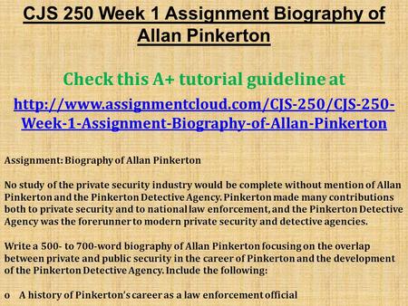 CJS 250 Week 1 Assignment Biography of Allan Pinkerton Check this A+ tutorial guideline at  Week-1-Assignment-Biography-of-Allan-Pinkerton.