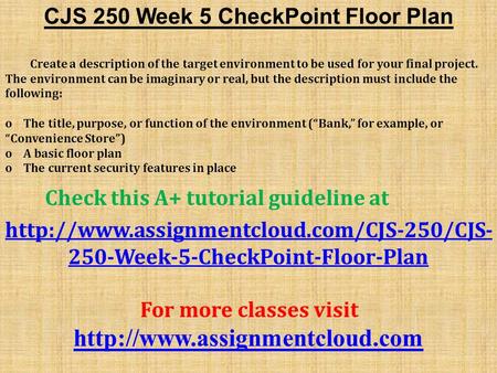 CJS 250 Week 5 CheckPoint Floor Plan Create a description of the target environment to be used for your final project. The environment can be imaginary.