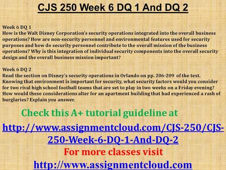 CJS 250 Week 6 DQ 1 And DQ 2 Week 6 DQ 1 How is the Walt Disney Corporation’s security operations integrated into the overall business operations? How.