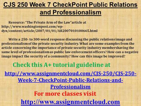 CJS 250 Week 7 CheckPoint Public Relations and Professionalism Resource: “The Private Arm of the Law”article at  dyn/content/article/2007/01/01/AR html.