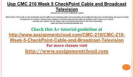 Uop CMC 210 Week 5 CheckPoint Cable and Broadcast Television · Resources: Ch. 5 & 6 in Media & Culture · Write 250 to 300 words on the similarities and.