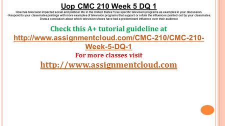 Uop CMC 210 Week 5 DQ 1 How has television impacted social and political life in the United States? Use specific television programs as examples in your.