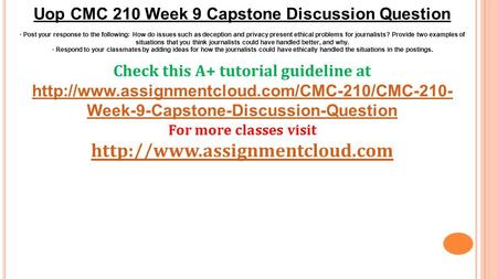 Uop CMC 210 Week 9 Capstone Discussion Question · Post your response to the following: How do issues such as deception and privacy present ethical problems.