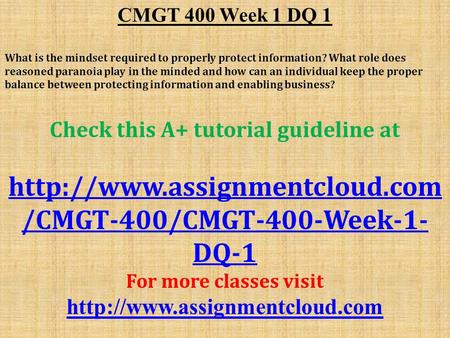 CMGT 400 Week 1 DQ 1 What is the mindset required to properly protect information? What role does reasoned paranoia play in the minded and how can an individual.