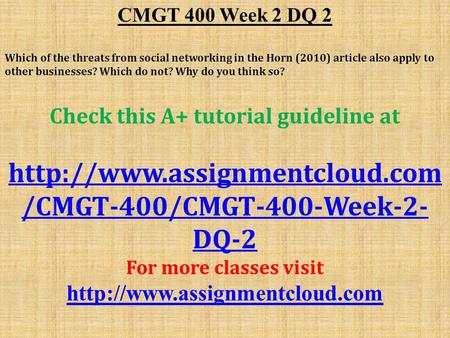 CMGT 400 Week 2 DQ 2 Which of the threats from social networking in the Horn (2010) article also apply to other businesses? Which do not? Why do you think.