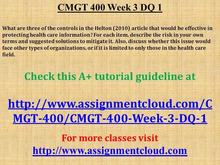 CMGT 400 Week 3 DQ 1 What are three of the controls in the Helton (2010) article that would be effective in protecting health care information? For each.