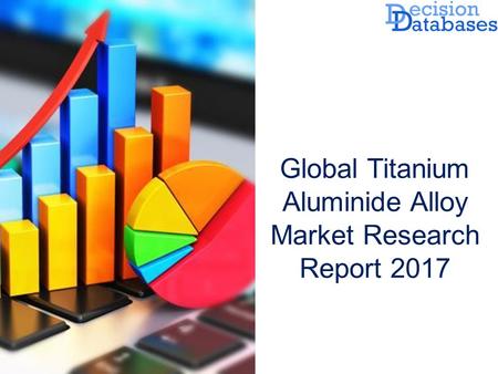 Global Titanium Aluminide Alloy Market Research Report 2017.