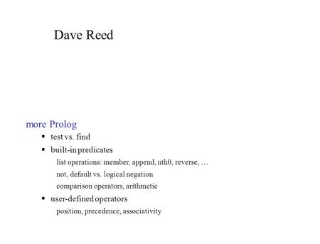 More Prolog test vs. find built-in predicates list operations: member, append, nth0, reverse, … not, default vs. logical negation comparison operators,