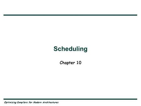 Scheduling Chapter 10 Optimizing Compilers for Modern Architectures.