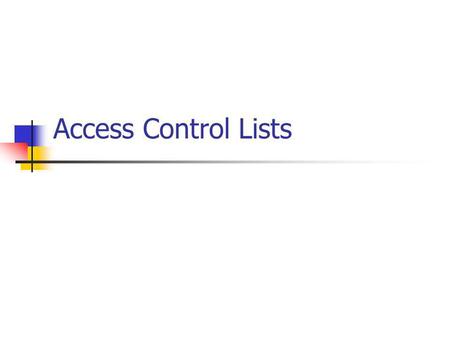 Access Control Lists. Types Standard Extended Standard ACLs Use only the packets source address for comparison 1-99.