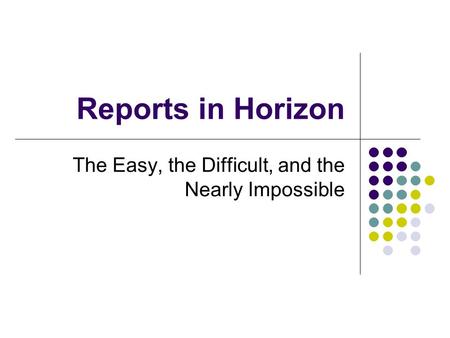 Reports in Horizon The Easy, the Difficult, and the Nearly Impossible.