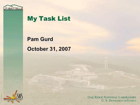 My Task List Pam Gurd October 31, 2007. O AK R IDGE N ATIONAL L ABORATORY U. S. D EPARTMENT OF E NERGY Title_date Overview HPRF IOCs Cryo IOCs Soft IOCs.