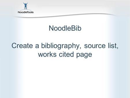 NoodleBib Create a bibliography, source list, works cited page.