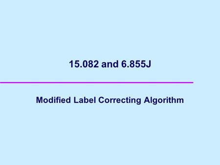 15.082 and 6.855J Modified Label Correcting Algorithm.