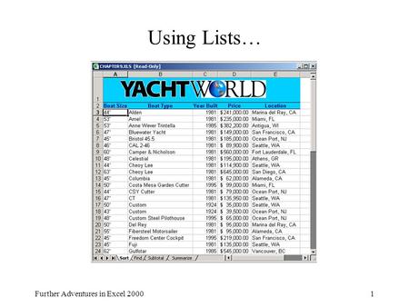 Further Adventures in Excel 20001 Using Lists…. Further Adventures in Excel 20002 Using Lists This lesson will cover: What is a List? How to: Sort Data.