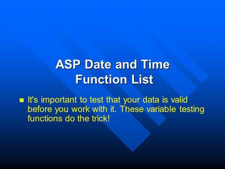 ASP Date and Time Function List It's important to test that your data is valid before you work with it. These variable testing functions do the trick!