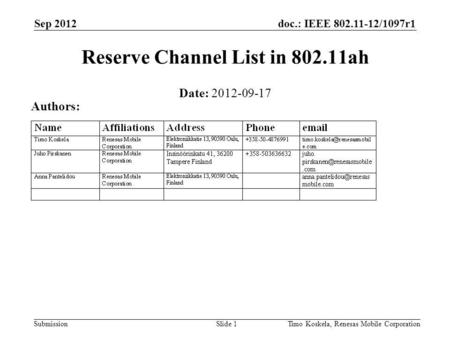 Doc.: IEEE 802.11-12/1097r1 Submission Sep 2012 Timo Koskela, Renesas Mobile CorporationSlide 1 Reserve Channel List in 802.11ah Date: 2012-09-17 Authors: