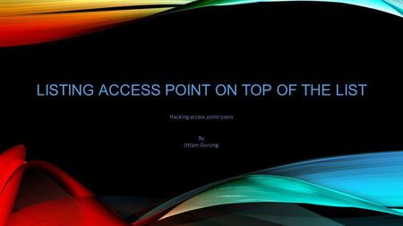 LISTING ACCESS POINT ON TOP OF THE LIST Hacking access point users By Uttam Gurung.