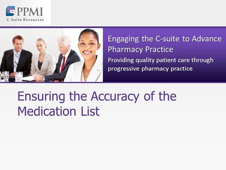 Engaging the C-suite to Advance Pharmacy Practice Providing quality patient care through progressive pharmacy practice Ensuring the Accuracy of the Medication.