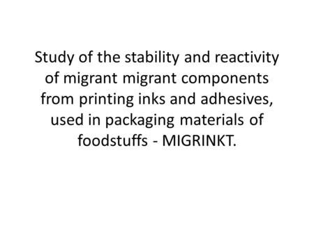 Study of the stability and reactivity of migrant migrant components from printing inks and adhesives, used in packaging materials of foodstuffs - MIGRINKT.