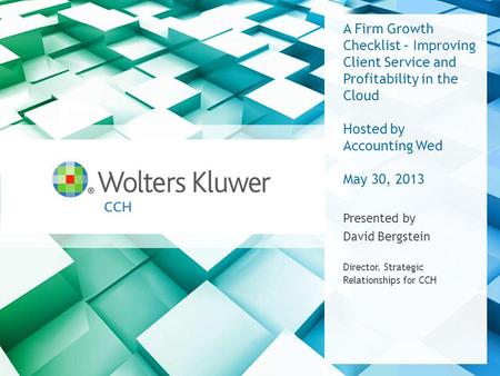 A Firm Growth Checklist – Improving Client Service and Profitability in the Cloud Hosted by Accounting Wed May 30, 2013 Presented by David Bergstein Director,